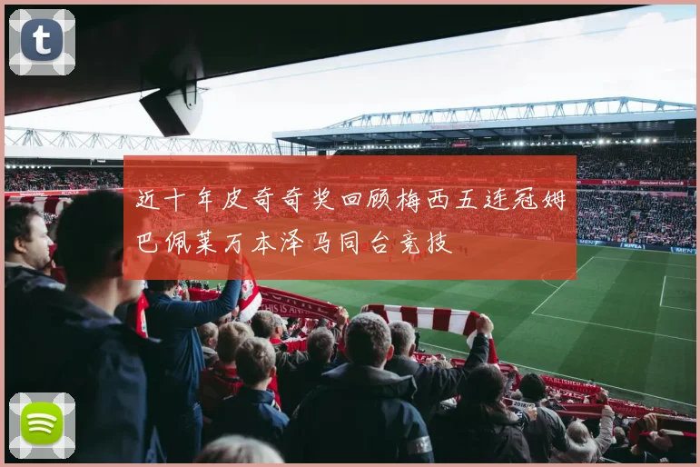 近十年皮奇奇奖回顾梅西五连冠姆巴佩莱万本泽马同台竞技